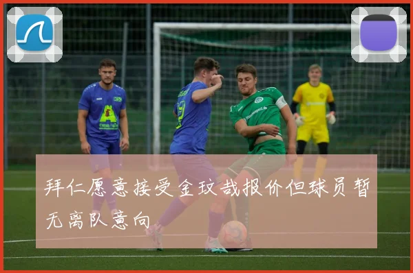 拜仁愿意接受金玟哉报价但球员暂无离队意向