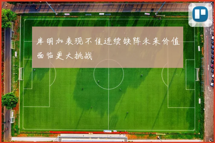 库明加表现不佳连续缺阵未来价值面临更大挑战