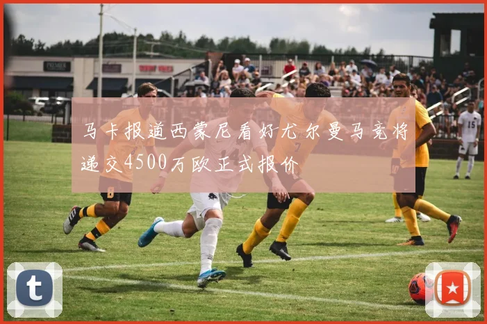 马卡报道西蒙尼看好尤尔曼马竞将递交4500万欧正式报价